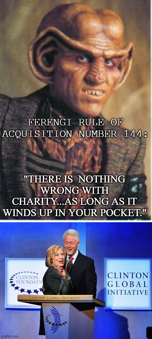quark's heroes | FERENGI RULE OF ACQUISITION NUMBER 144:; "THERE IS  NOTHING WRONG WITH CHARITY...AS LONG AS IT WINDS UP IN YOUR POCKET." | image tagged in star trek deep space nine | made w/ Imgflip meme maker