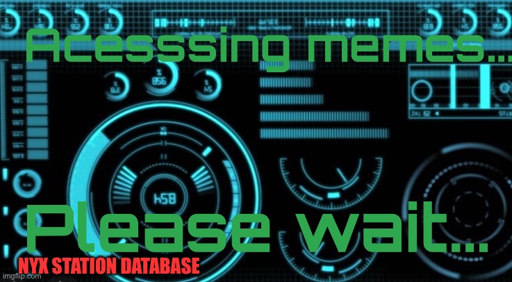 Accessing memes, please wait. | NYX STATION DATABASE | image tagged in other things you can make memes for,halo,buck rogers,i guess,whatever flies your viper,just tag what fandom its from | made w/ Imgflip meme maker