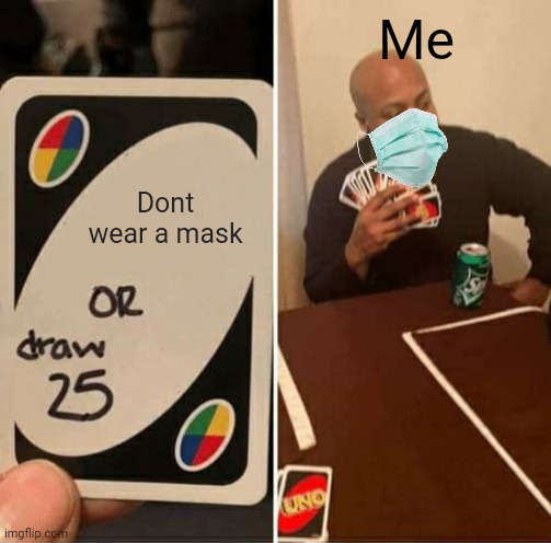 UNO Draw 25 Cards | Me; Dont wear a mask | image tagged in memes,uno draw 25 cards | made w/ Imgflip meme maker