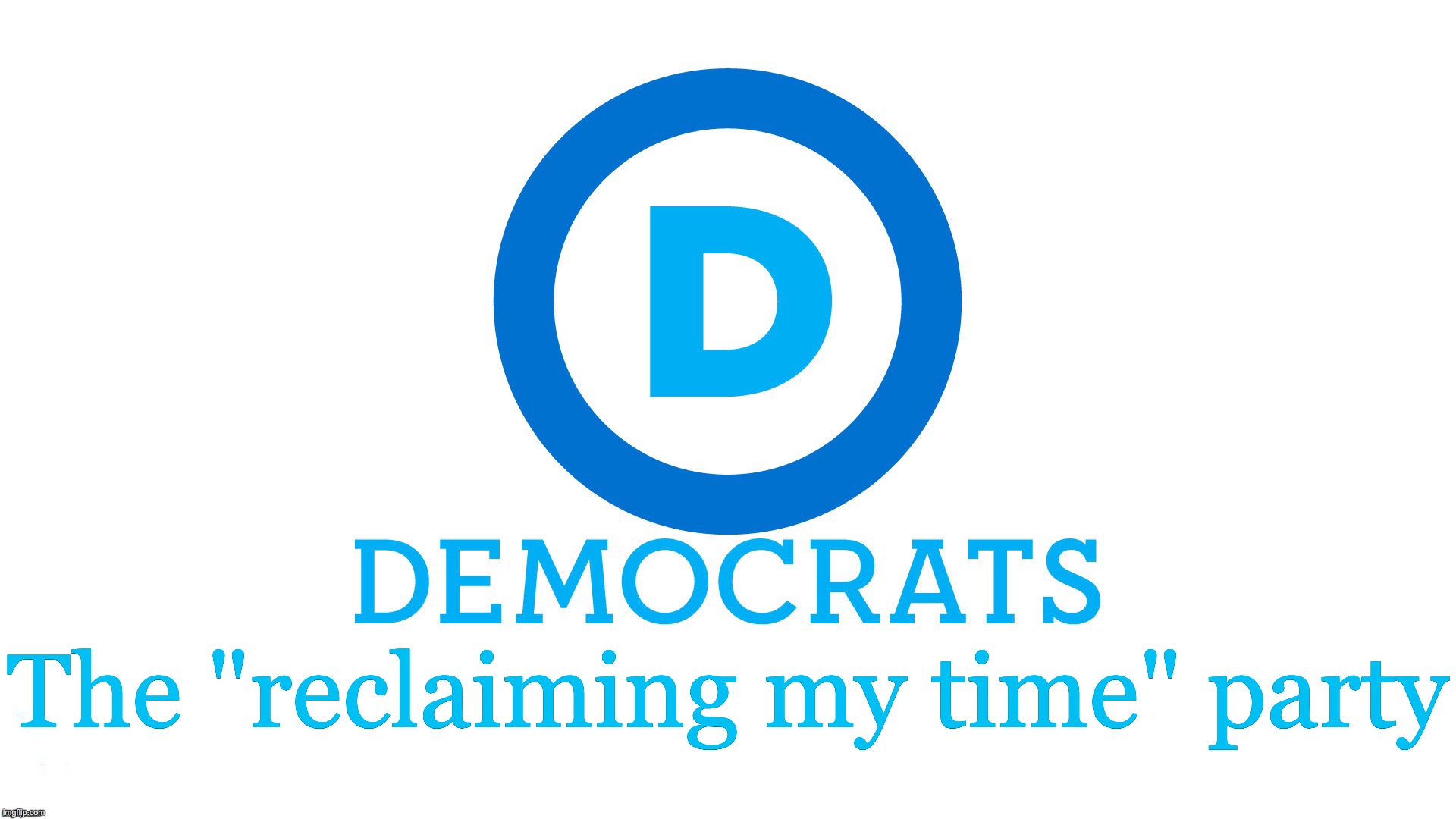 Silence! How dare you try to speak! | The "reclaiming my time" party | image tagged in democratic party,time | made w/ Imgflip meme maker