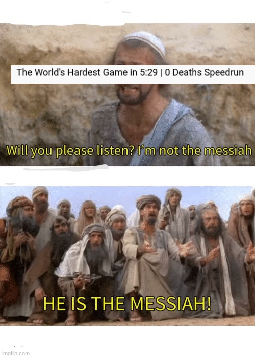 Anyone who's played this stupid game will understand. theworlds-hardestgame.com | image tagged in he is the messiah,the world's hardest game,funny memes,memes | made w/ Imgflip meme maker