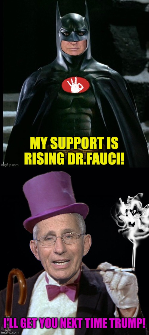 Trump Vs Dr.Fauci | MY SUPPORT IS RISING DR.FAUCI! I'LL GET YOU NEXT TIME TRUMP! | image tagged in trump,fauci,batman,penguin,political meme | made w/ Imgflip meme maker