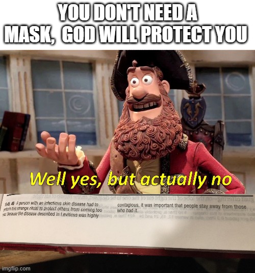 YOU DON'T NEED A MASK,  GOD WILL PROTECT YOU | image tagged in memes,well yes but actually no | made w/ Imgflip meme maker