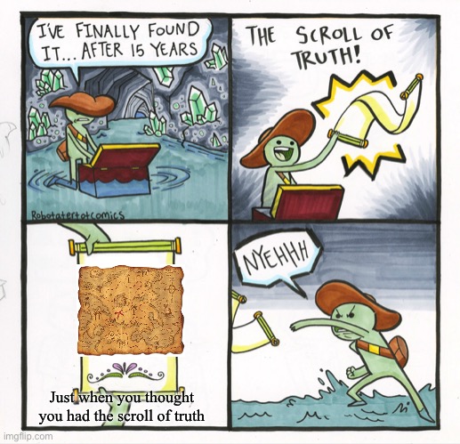 The Scroll Of Truth Meme | Just when you thought you had the scroll of truth | image tagged in memes,the scroll of truth | made w/ Imgflip meme maker