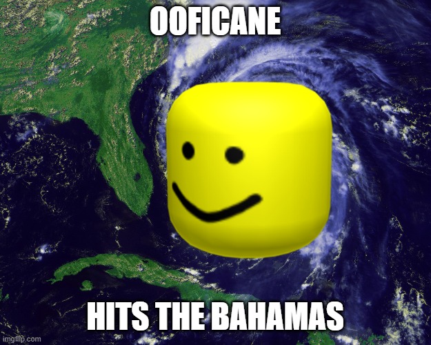 dont worry, ooficane dosent exist. | OOFICANE; HITS THE BAHAMAS | image tagged in hurricane,oof,roblox | made w/ Imgflip meme maker