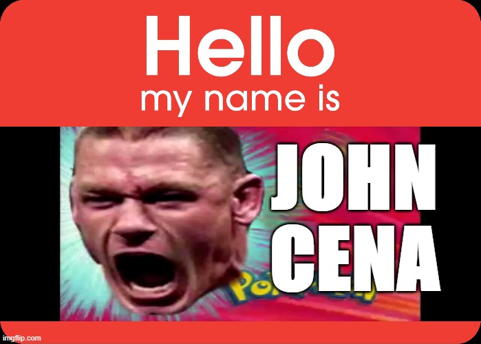 Hello my name is JOHN CENA! (tho its actually not) | JOHN CENA | image tagged in hello my name is,john cena,memes | made w/ Imgflip meme maker