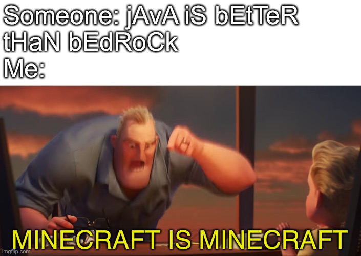 MINECRAFT IS MINECRAFT!!! | Someone: jAvA iS bEtTeR 
tHaN bEdRoCk
Me:; MINECRAFT IS MINECRAFT | image tagged in math is math,memes,funny,minecraft | made w/ Imgflip meme maker