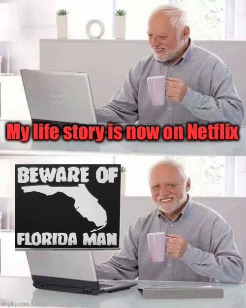 Hide the Pain Harold Meme | My life story is now on Netflix | image tagged in memes,hide the pain harold,florida man,funny | made w/ Imgflip meme maker