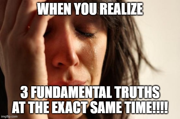 Alexander Hamilton | WHEN YOU REALIZE; 3 FUNDAMENTAL TRUTHS AT THE EXACT SAME TIME!!!! | image tagged in memes,first world problems | made w/ Imgflip meme maker