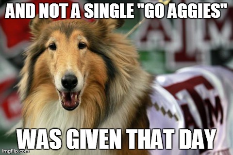 AND NOT A SINGLE "GO AGGIES" WAS GIVEN THAT DAY | image tagged in reveille | made w/ Imgflip meme maker