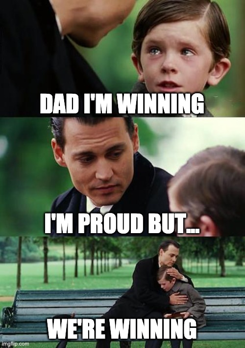 Proudest moment in my life | DAD I'M WINNING; I'M PROUD BUT... WE'RE WINNING | image tagged in memes,finding neverland | made w/ Imgflip meme maker