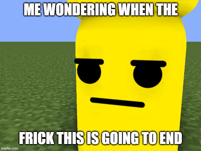 me wondering when the frick this is going to end | ME WONDERING WHEN THE; FRICK THIS IS GOING TO END | image tagged in detective yellow 'what' template | made w/ Imgflip meme maker