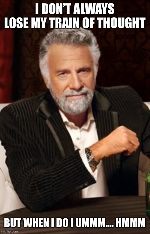 Kenny | I DON’T ALWAYS LOSE MY TRAIN OF THOUGHT; BUT WHEN I DO I UMMM.... HMMM | image tagged in kenny rogers | made w/ Imgflip meme maker