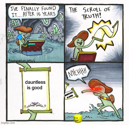 The Scroll Of Truth Meme | dauntless is good; DAUNTLESS IS GOOD | image tagged in memes,the scroll of truth | made w/ Imgflip meme maker