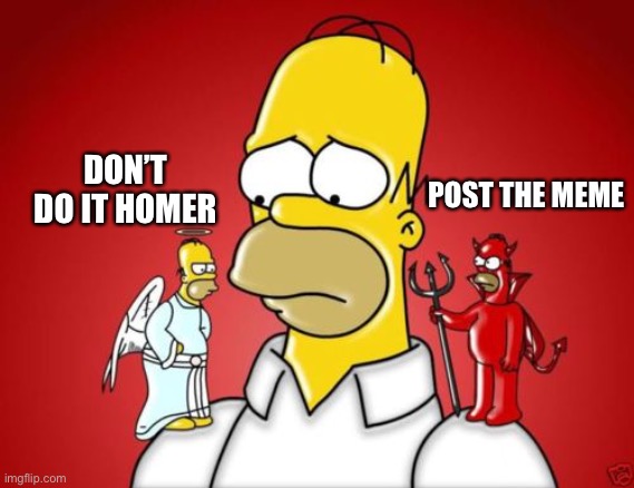 Don’t do it Homer | DON’T DO IT HOMER; POST THE MEME | image tagged in homer simpson angel devil,funny memes,battle | made w/ Imgflip meme maker
