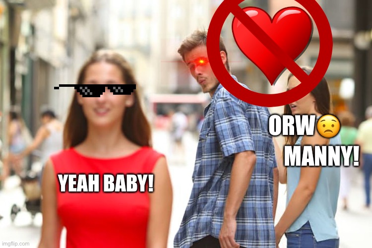 Distracted Boyfriend | ORW😟; MANNY! YEAH BABY! | image tagged in memes,distracted boyfriend,good one manny,coronavirus,covid-19,lockdown | made w/ Imgflip meme maker