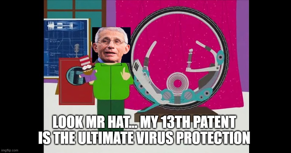 Fauci and Mr Hat | LOOK MR HAT... MY 13TH PATENT IS THE ULTIMATE VIRUS PROTECTION | image tagged in fauci and mr hat | made w/ Imgflip meme maker