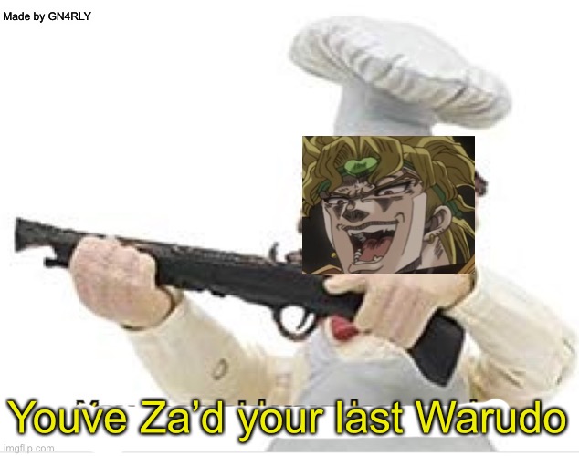 Da perfect meme format.. | Made by GN4RLY; Youve Za’d your last Warudo | image tagged in jojo's bizarre adventure | made w/ Imgflip meme maker