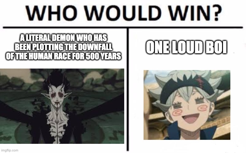loud = poweer | A LITERAL DEMON WHO HAS BEEN PLOTTING THE DOWNFALL OF THE HUMAN RACE FOR 500 YEARS; ONE LOUD BOI | image tagged in memes,who would win | made w/ Imgflip meme maker