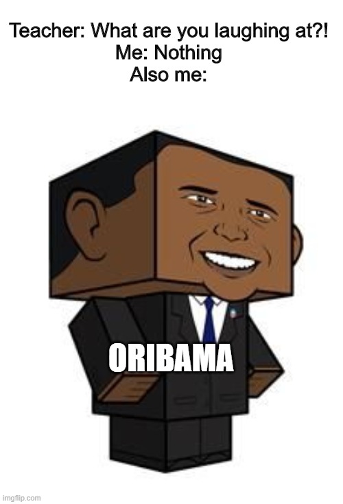 Origami+Obama=Oribama | Teacher: What are you laughing at?!
Me: Nothing
Also me:; ORIBAMA | image tagged in memes,barack obama | made w/ Imgflip meme maker