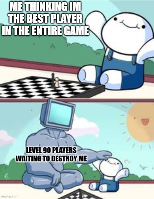 Dreams crushed | ME THINKING IM THE BEST PLAYER IN THE ENTIRE GAME; LEVEL 90 PLAYERS WAITING TO DESTROY ME | image tagged in gaming,funny memes,dreams crushed,memes | made w/ Imgflip meme maker