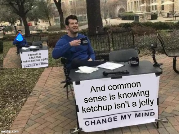 diss track cover | And common sense is knowing ketchup isn't a jelly | image tagged in memes,change my mind | made w/ Imgflip meme maker