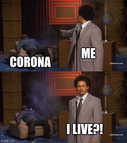 Who Killed Hannibal | ME; CORONA; I LIVE?! | image tagged in memes,who killed hannibal | made w/ Imgflip meme maker