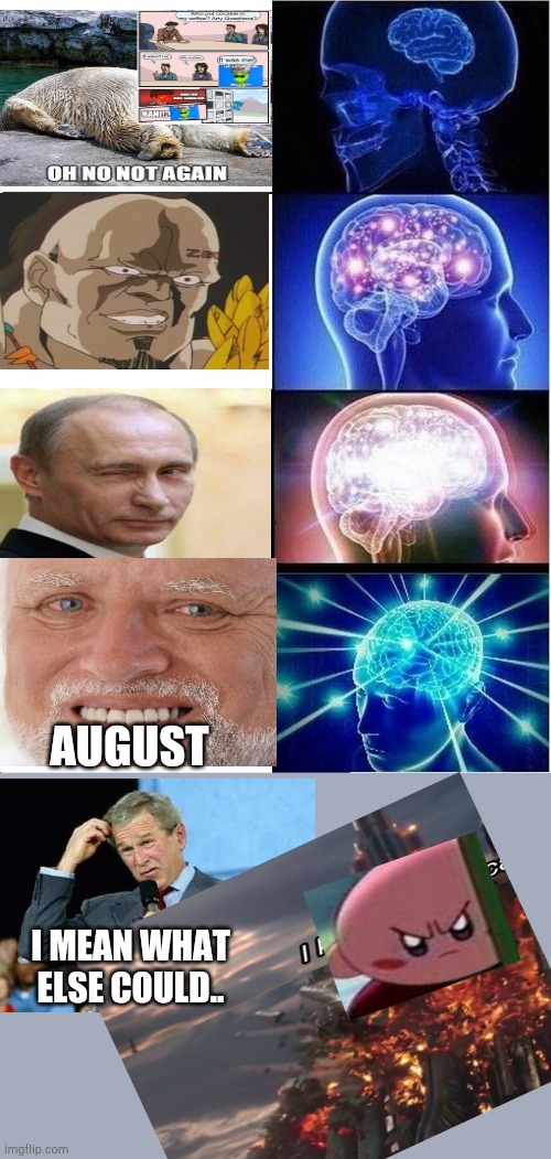 No stay back september Noooo | AUGUST; I MEAN WHAT ELSE COULD.. | image tagged in memes,expanding brain | made w/ Imgflip meme maker