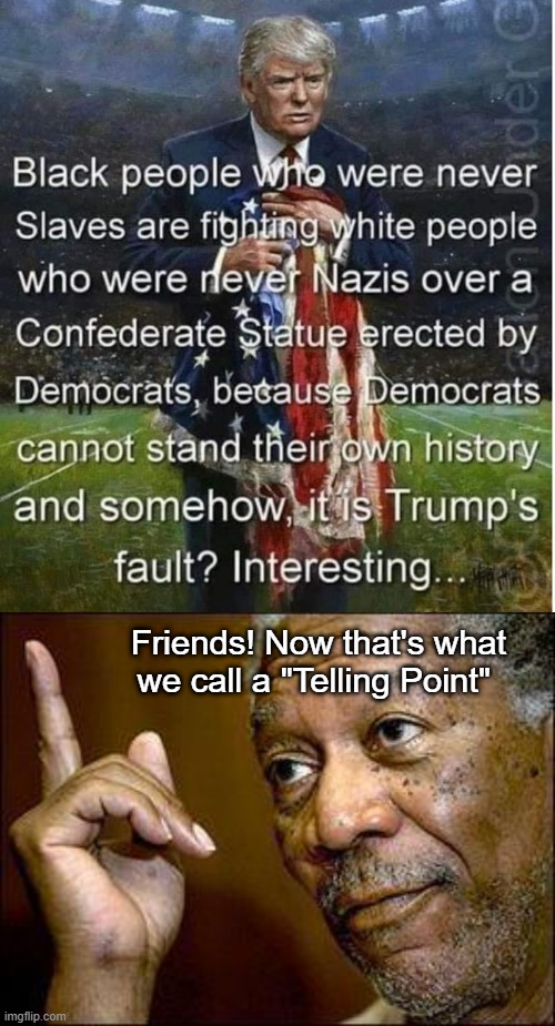 Trump | Friends! Now that's what we call a "Telling Point" | image tagged in he's right you know | made w/ Imgflip meme maker