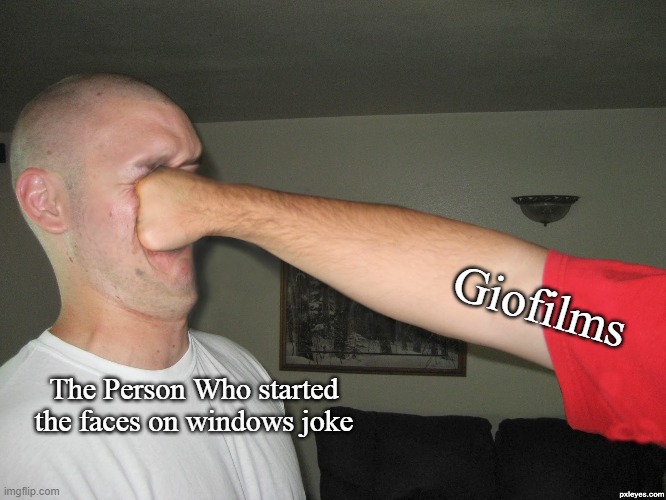 Face punch | Giofilms; The Person Who started the faces on windows joke | image tagged in face punch | made w/ Imgflip meme maker