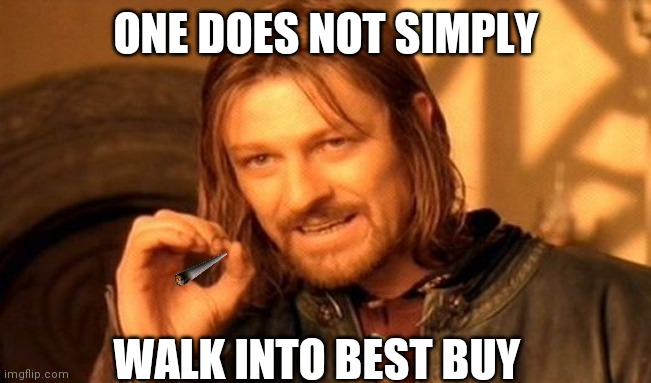One Does Not Simply Meme | ONE DOES NOT SIMPLY; WALK INTO BEST BUY | image tagged in memes,one does not simply,best buy,video games | made w/ Imgflip meme maker