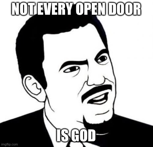 Must have Discernment | NOT EVERY OPEN DOOR; IS GOD | image tagged in memes,seriously face | made w/ Imgflip meme maker