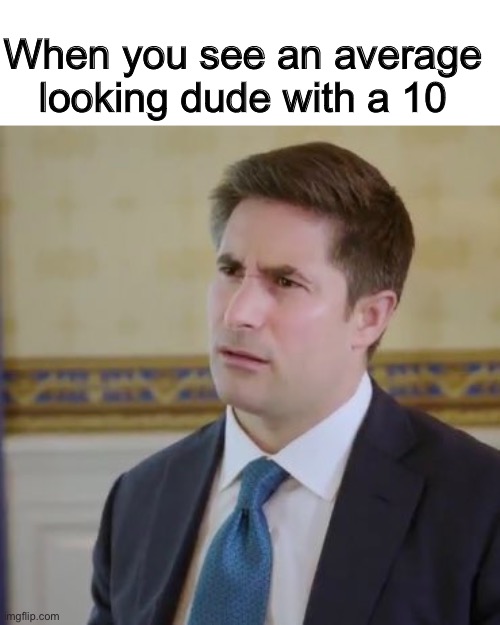 How? | When you see an average looking dude with a 10 | image tagged in hot chick | made w/ Imgflip meme maker