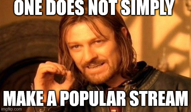 1st meme of new stream! | ONE DOES NOT SIMPLY; MAKE A POPULAR STREAM | image tagged in memes,one does not simply | made w/ Imgflip meme maker