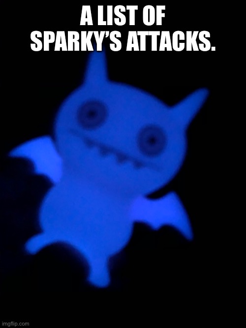 My other best child. | A LIST OF SPARKY’S ATTACKS. | made w/ Imgflip meme maker