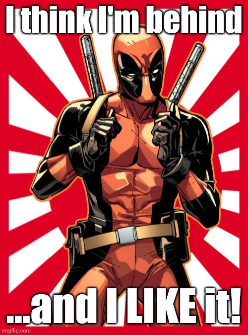 Deadpool Pick Up Lines Meme | I think I'm behind ...and I LIKE it! | image tagged in memes,deadpool pick up lines | made w/ Imgflip meme maker