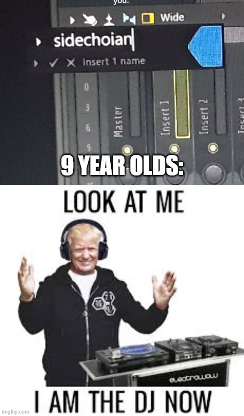 Trump rising dj | 9 YEAR OLDS: | image tagged in trump,dj,bandlab,request | made w/ Imgflip meme maker