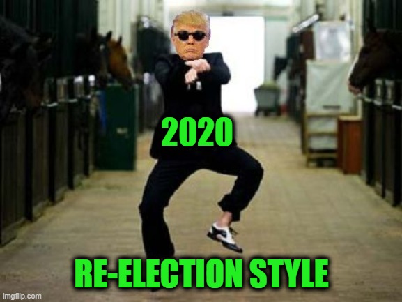 2020's Theme song: Trumpan Style! | 2020; RE-ELECTION STYLE | image tagged in trump gangnam style,funny,funny memes,memes,mxm | made w/ Imgflip meme maker