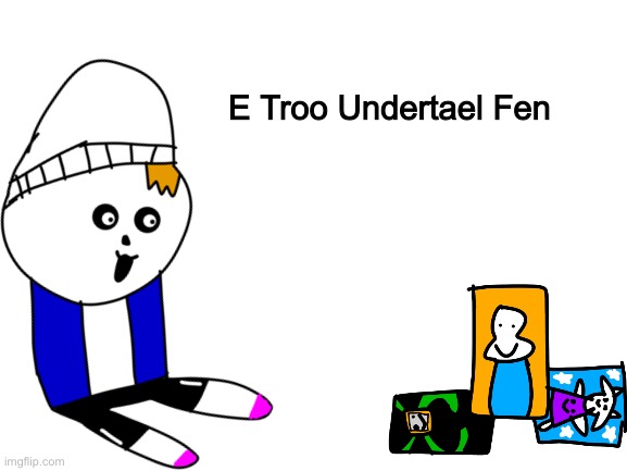Is he a skeleton or a human? Welp forget it. But hey, look like he got a taste of arts! Feddy special edition part 7 | E Troo Undertael Fen | image tagged in memes,funny,undertale,stream,usernames,drawing | made w/ Imgflip meme maker
