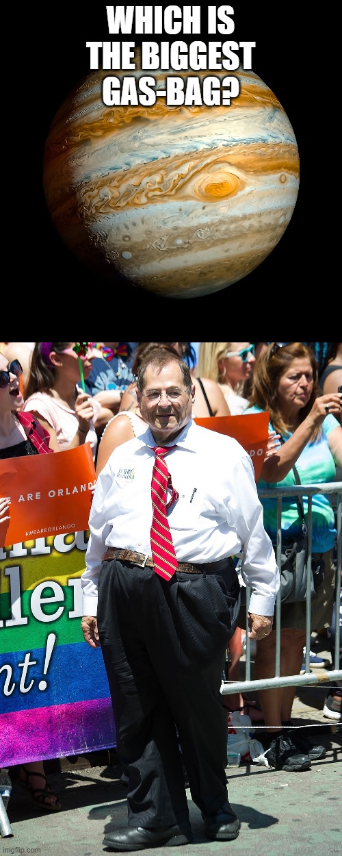 WHICH IS THE BIGGEST GAS-BAG? | image tagged in jerry nadler | made w/ Imgflip meme maker