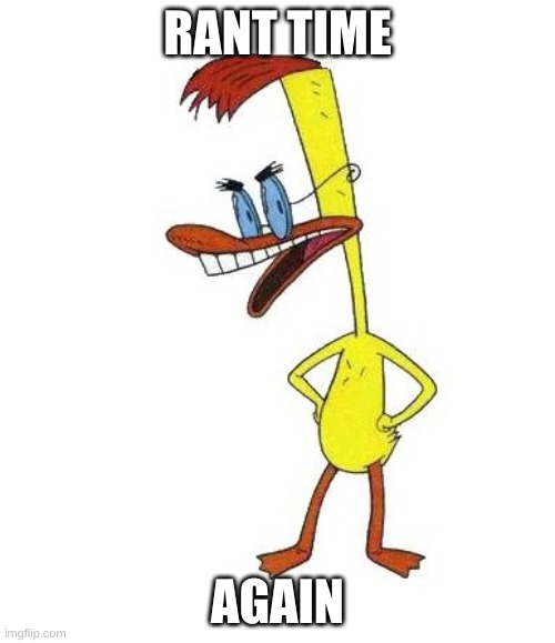 Duckman Ranting | RANT TIME; AGAIN | image tagged in duckman ranting | made w/ Imgflip meme maker