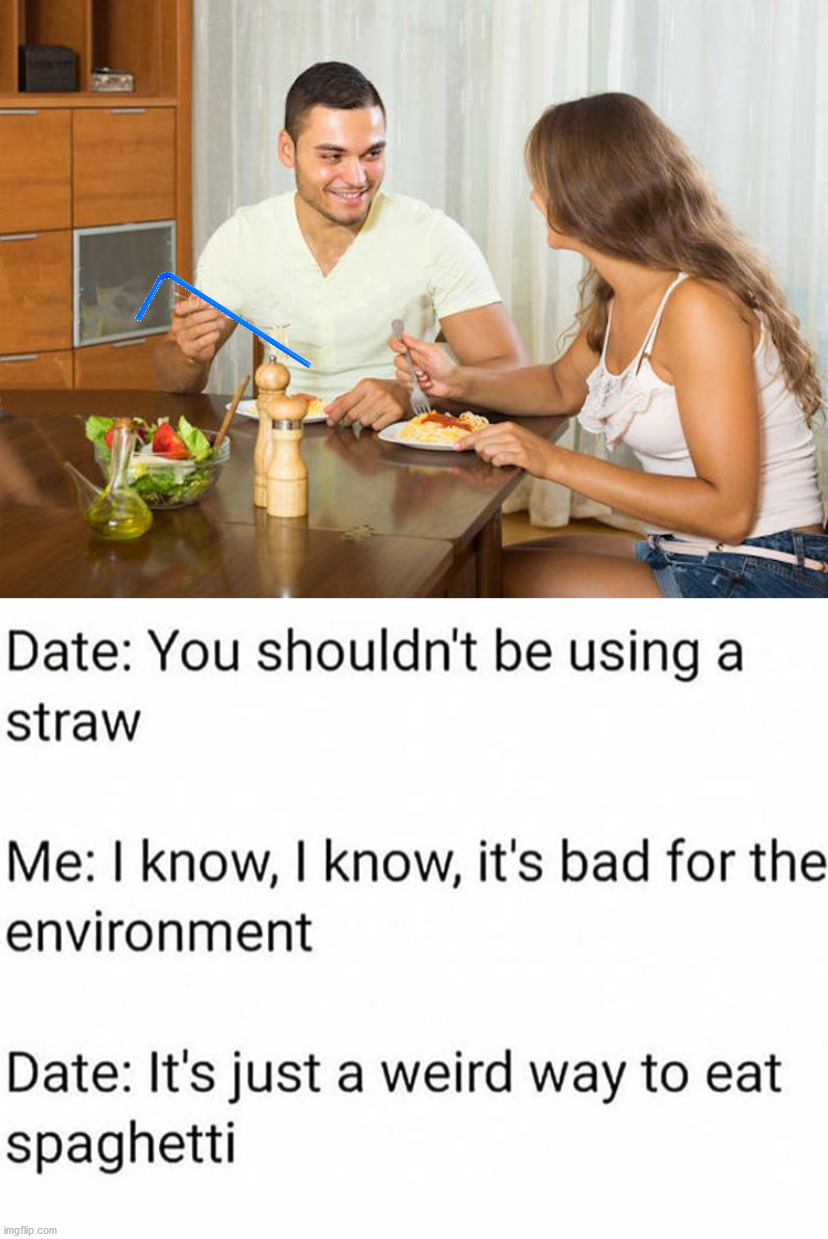 Straws are bad .... for eating food. | image tagged in spaghetti,couple talking,eating | made w/ Imgflip meme maker