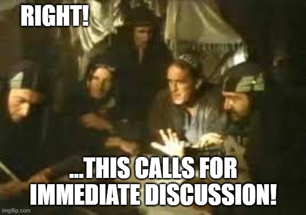 Immediate Discussion | RIGHT! ...THIS CALLS FOR IMMEDIATE DISCUSSION! | image tagged in monty python,life of brian,immediate discussion | made w/ Imgflip meme maker
