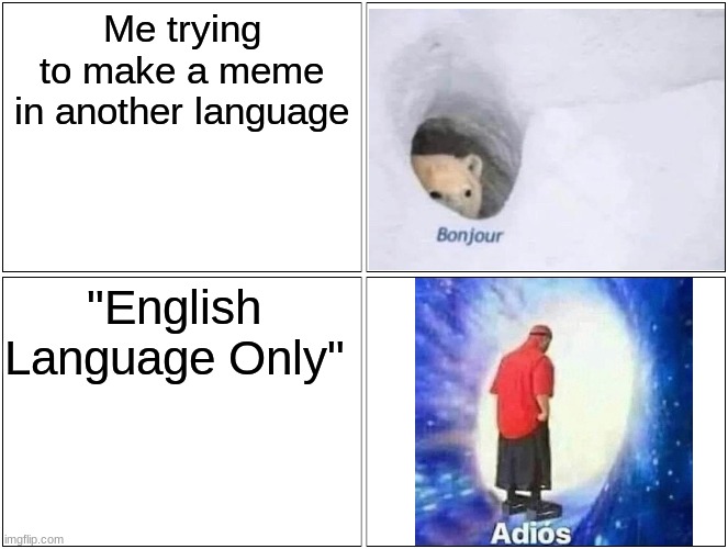 Languages | Me trying
to make a meme
in another language; "English Language Only" | image tagged in memes,blank comic panel 2x2 | made w/ Imgflip meme maker