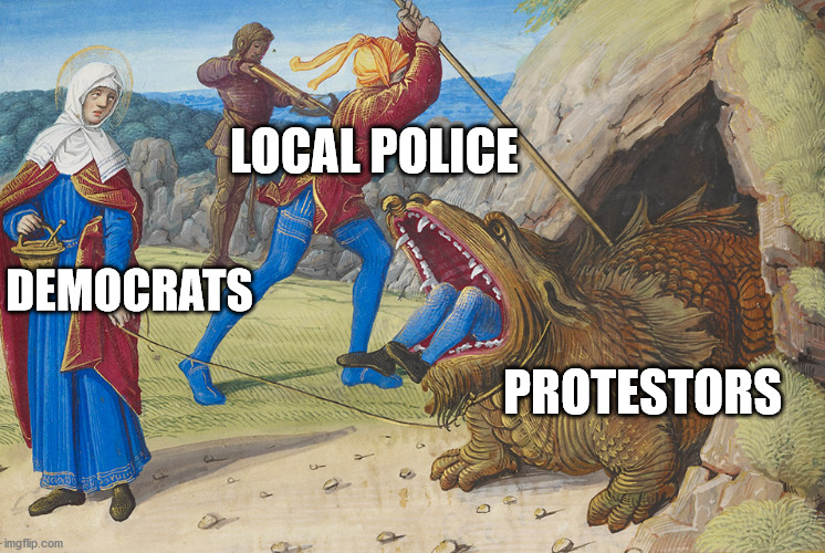Taming the tarasque | DEMOCRATS PROTESTORS LOCAL POLICE | image tagged in taming the tarasque | made w/ Imgflip meme maker