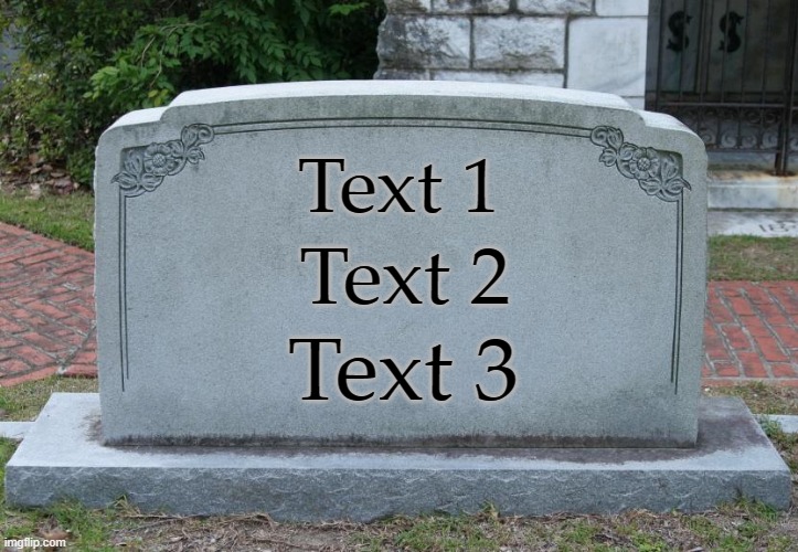 Gravestone correct text | Text 1; Text 2; Text 3 | image tagged in gravestone correct text | made w/ Imgflip meme maker
