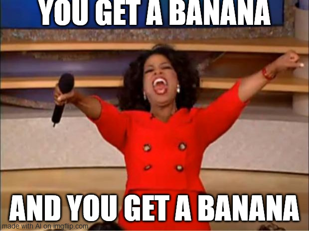 Oprah You Get A | YOU GET A BANANA; AND YOU GET A BANANA | image tagged in memes,oprah you get a | made w/ Imgflip meme maker