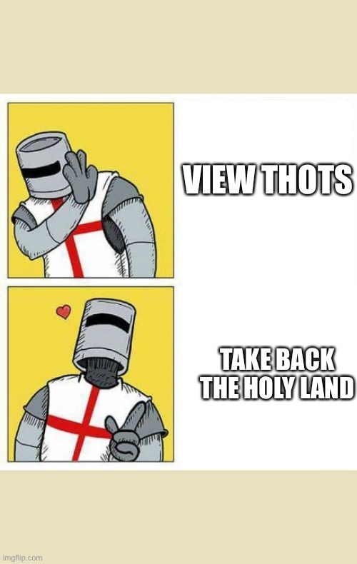 crusader's choice | VIEW THOTS; TAKE BACK THE HOLY LAND | image tagged in crusader's choice | made w/ Imgflip meme maker