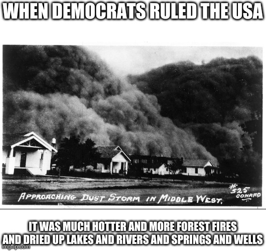 WHEN DEMOCRATS RULED THE USA IT WAS MUCH HOTTER AND MORE FOREST FIRES AND DRIED UP LAKES AND RIVERS AND SPRINGS AND WELLS | made w/ Imgflip meme maker