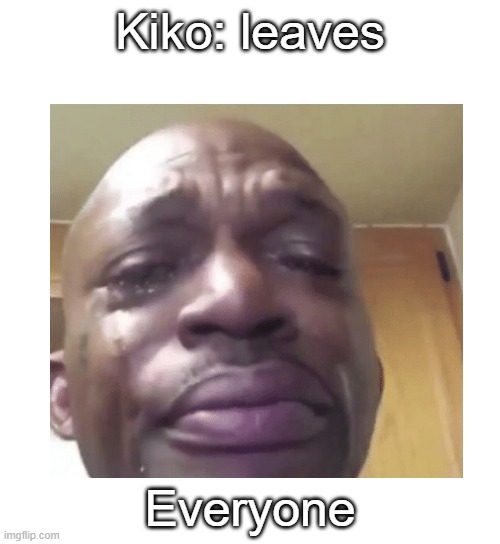 Kiko leaving | Kiko: leaves; Everyone | image tagged in reference | made w/ Imgflip meme maker